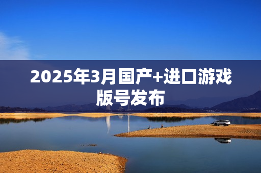 2025年3月国产+进口游戏版号发布