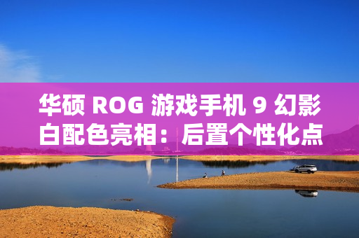 华硕 ROG 游戏手机 9 幻影白配色亮相：后置个性化点阵 LED，11 月 19 日发布