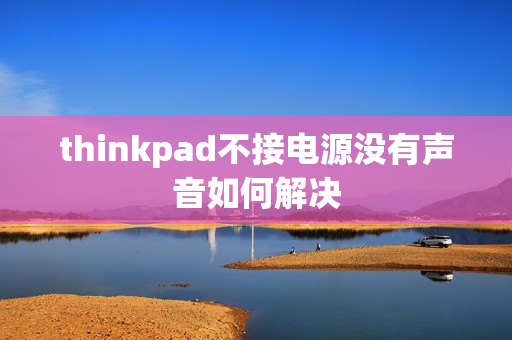 thinkpad不接电源没有声音如何解决 thinkpad不接电源没有声音如何解决