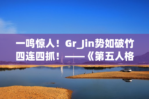 一鸣惊人！Gr_Jin势如破竹四连四抓！——《第五人格》2024秋季赛第六周赛报发布