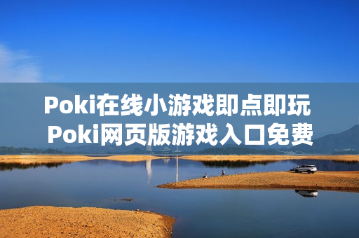 Poki在线小游戏即点即玩 Poki网页版游戏入口免费