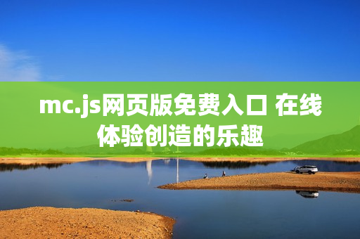 mc.js网页版免费入口 在线体验创造的乐趣