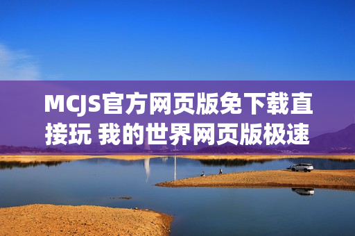 MCJS官方网页版免下载直接玩 我的世界网页版极速启动