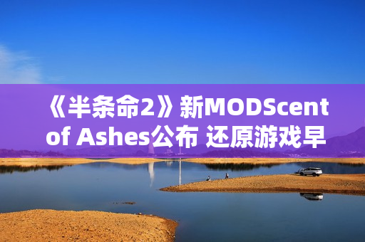 《半条命2》新MODScent of Ashes公布 还原游戏早期风格