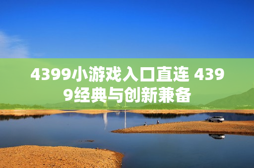 4399小游戏入口直连 4399经典与创新兼备