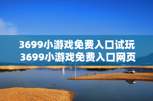 3699小游戏免费入口试玩 3699小游戏免费入口网页