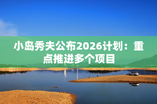 小岛秀夫公布2026计划：重点推进多个项目