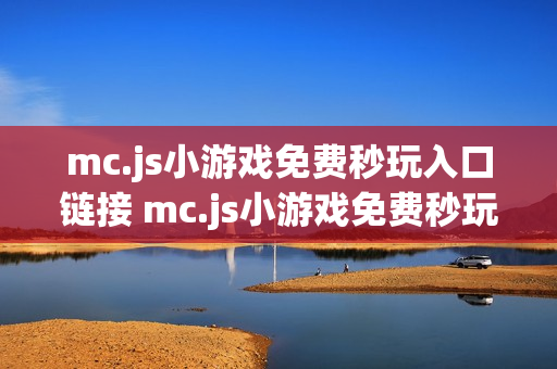 mc.js小游戏免费秒玩入口链接 mc.js小游戏免费秒玩网站