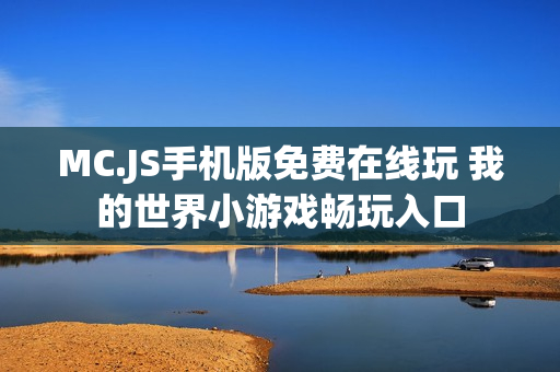 MC.JS手机版免费在线玩 我的世界小游戏畅玩入口