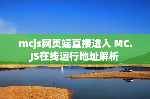 mcjs网页端直接进入 MC.JS在线运行地址解析