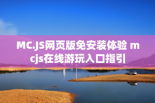 MC.JS网页版免安装体验 mcjs在线游玩入口指引