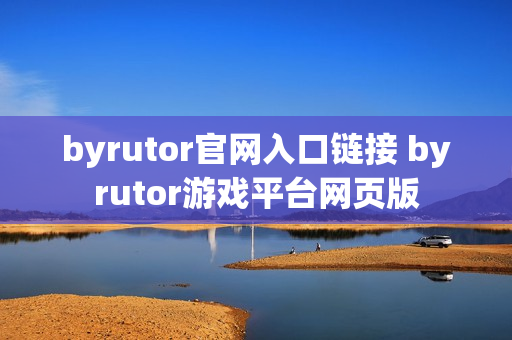 byrutor官网入口链接 byrutor游戏平台网页版