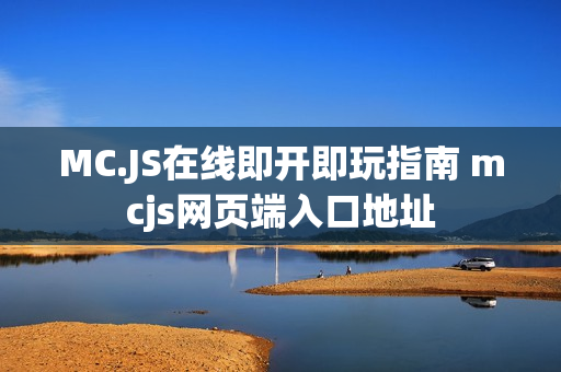 MC.JS在线即开即玩指南 mcjs网页端入口地址