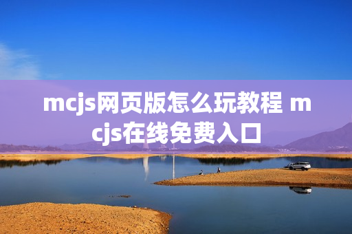 mcjs网页版怎么玩教程 mcjs在线免费入口 mcjs网页版怎么玩教程 mcjs在线免费入口