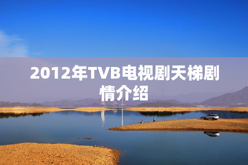 2012年TVB电视剧天梯剧情介绍