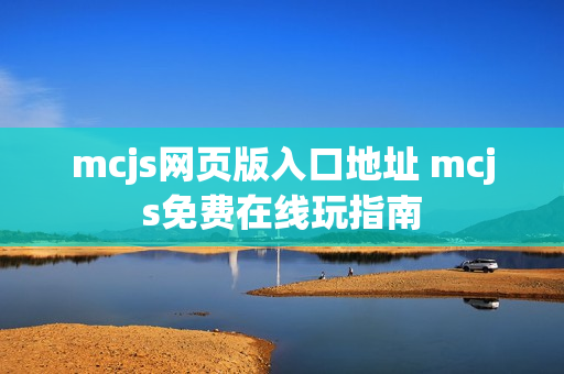 mcjs网页版入口地址 mcjs免费在线玩指南