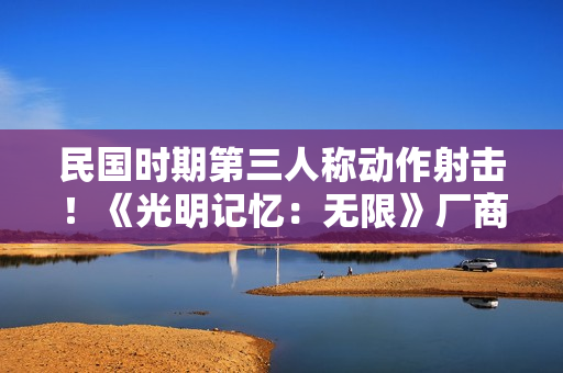 民国时期第三人称动作射击！《光明记忆：无限》厂商官宣新作