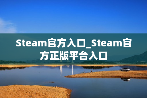 Steam官方入口_Steam官方正版平台入口 Steam官方入口_Steam官方正版平台入口