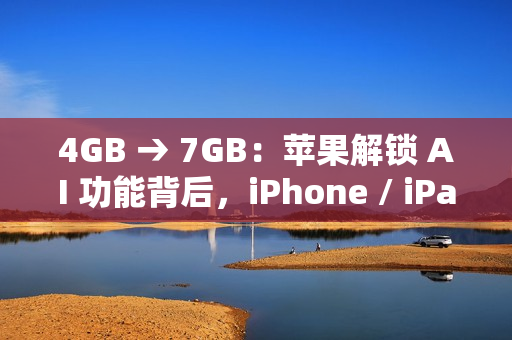 4GB → 7GB：苹果解锁 AI 功能背后，iPhone / iPad / Mac 存储空间要求不断攀升