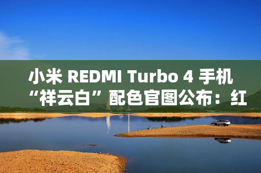 小米 REDMI Turbo 4 手机“祥云白”配色官图公布：红线点睛，质感出众