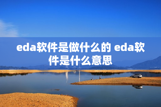 eda软件是做什么的 eda软件是什么意思