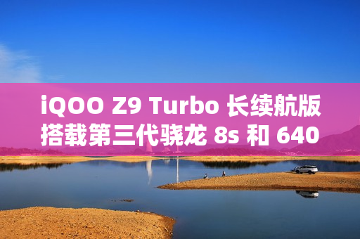 iQOO Z9 Turbo 长续航版搭载第三代骁龙 8s 和 6400mAh 电池，下月发布