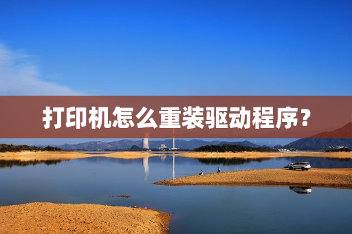 打印机怎么重装驱动程序? 打印机怎么重装驱动程序?