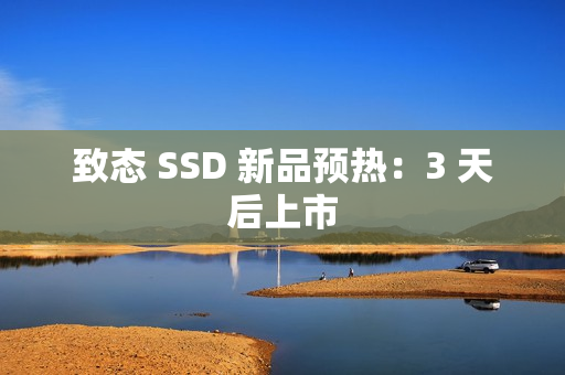 致态 SSD 新品预热：3 天后上市