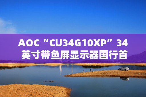AOC“CU34G10XP”34 英寸带鱼屏显示器国行首销：1440P 180Hz，1499 元