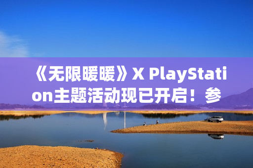 《无限暖暖》X PlayStation主题活动现已开启!参与试玩打卡将有机会得主题定制周边 《无限暖暖》X PlayStation主题活动现已开启!参与试玩打卡将有机会得主题定制周边