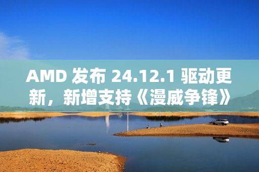AMD 发布 24.12.1 驱动更新，新增支持《漫威争锋》等游戏