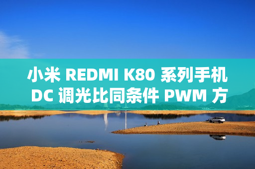 小米 REDMI K80 系列手机 DC 调光比同条件 PWM 方案更加护眼,在原理上与 LCD 屏 DC 调光一致 小米 REDMI K80 系列手机 DC 调光比同条件 PWM 方案更加护眼,在原理上与 LCD 屏 DC 调光一致