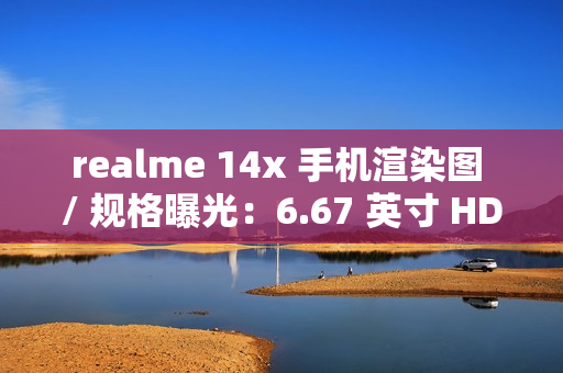 realme 14x 手机渲染图 / 规格曝光:6.67 英寸 HD+ 打孔屏、升级 6000 毫安时电池 realme 14x 手机渲染图 / 规格曝光:6.67 英寸 HD+ 打孔屏、升级 6000 毫安时电池