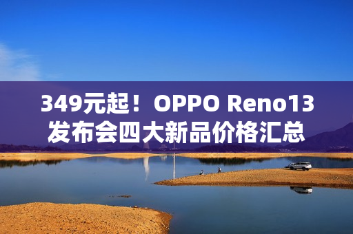 349元起！OPPO Reno13发布会四大新品价格汇总
