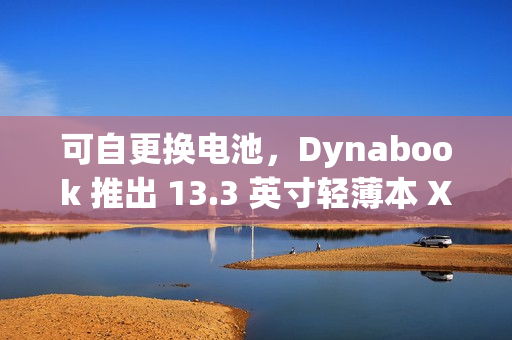 可自更换电池,Dynabook 推出 13.3 英寸轻薄本 X8 / X6 CHANGER 可自更换电池,Dynabook 推出 13.3 英寸轻薄本 X8 / X6 CHANGER