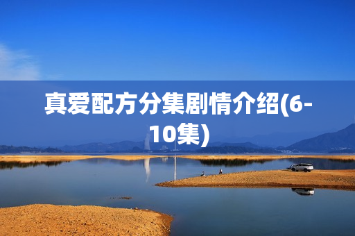 真爱配方分集剧情介绍(6-10集)