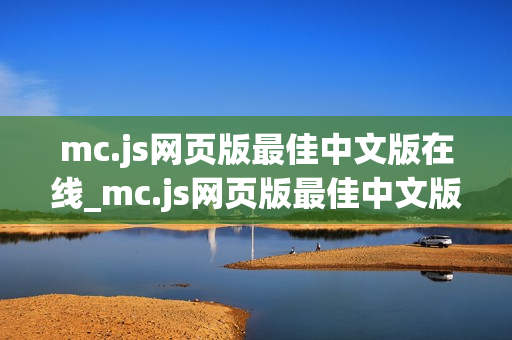mc.js网页版最佳中文版在线_mc.js网页版最佳中文版正版官方入口一键【中文版入口】