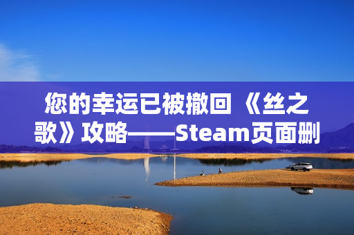 您的幸运已被撤回 《丝之歌》攻略——Steam页面删除预告片