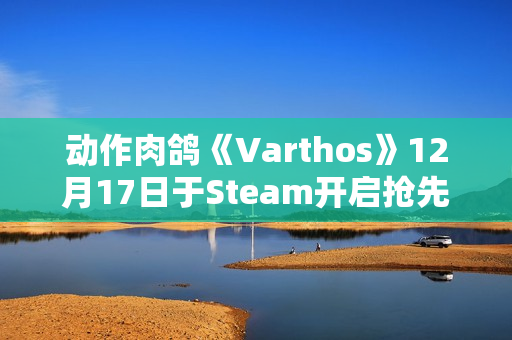动作肉鸽《Varthos》12月17日于Steam开启抢先体验：无职业限制 支持3人联机体验