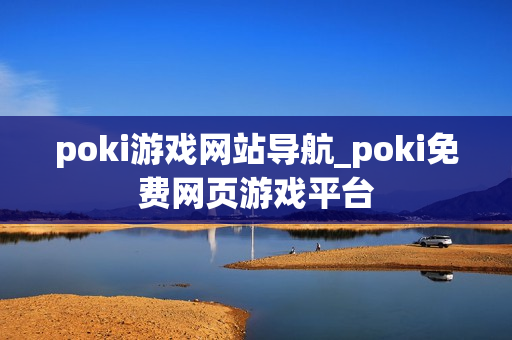 poki游戏网站导航_poki免费网页游戏平台