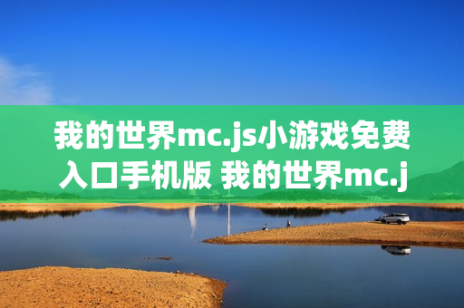 我的世界mc.js小游戏免费入口手机版 我的世界mc.js游戏网站手机版入口