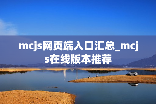 mcjs网页端入口汇总_mcjs在线版本推荐