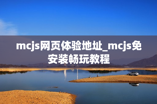 mcjs网页体验地址_mcjs免安装畅玩教程 mcjs网页体验地址_mcjs免安装畅玩教程