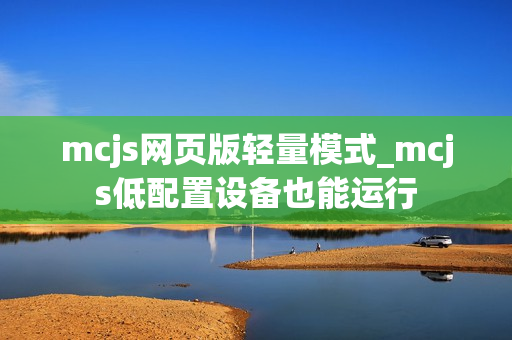 mcjs网页版轻量模式_mcjs低配置设备也能运行