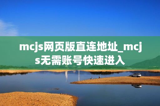 mcjs网页版直连地址_mcjs无需账号快速进入 mcjs网页版直连地址_mcjs无需账号快速进入