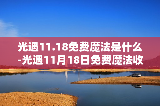 光遇11.18免费魔法是什么-光遇11月18日免费魔法收集攻略