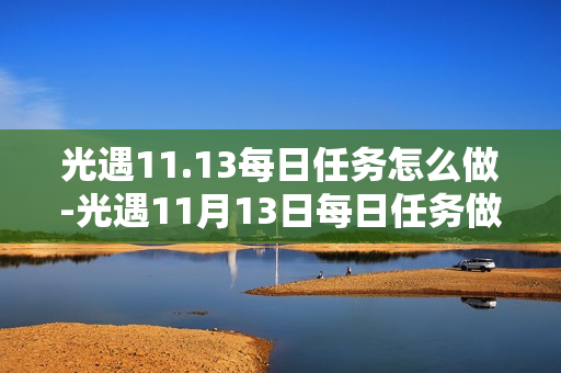 光遇11.13每日任务怎么做-光遇11月13日每日任务做法攻略