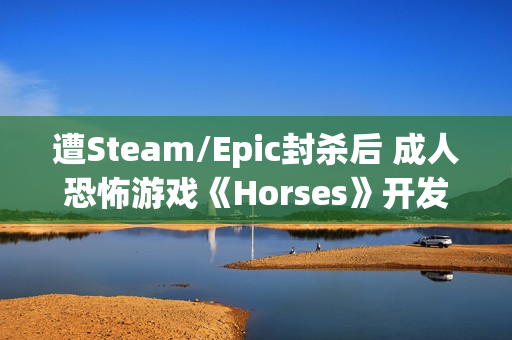 遭Steam/Epic封杀后 成人恐怖游戏《Horses》开发团队面临解散 遭Steam/Epic封杀后 成人恐怖游戏《Horses》开发团队面临解散