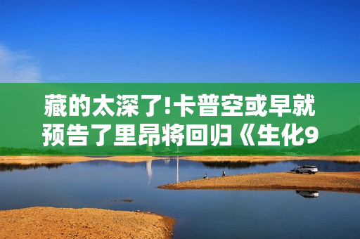 藏的太深了!卡普空或早就预告了里昂将回归《生化9》