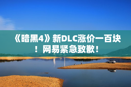 《暗黑4》新DLC涨价一百块！网易紧急致歉！
